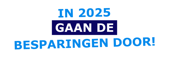 IN 2025 GAAN DE BESPARINGEN DOOR!