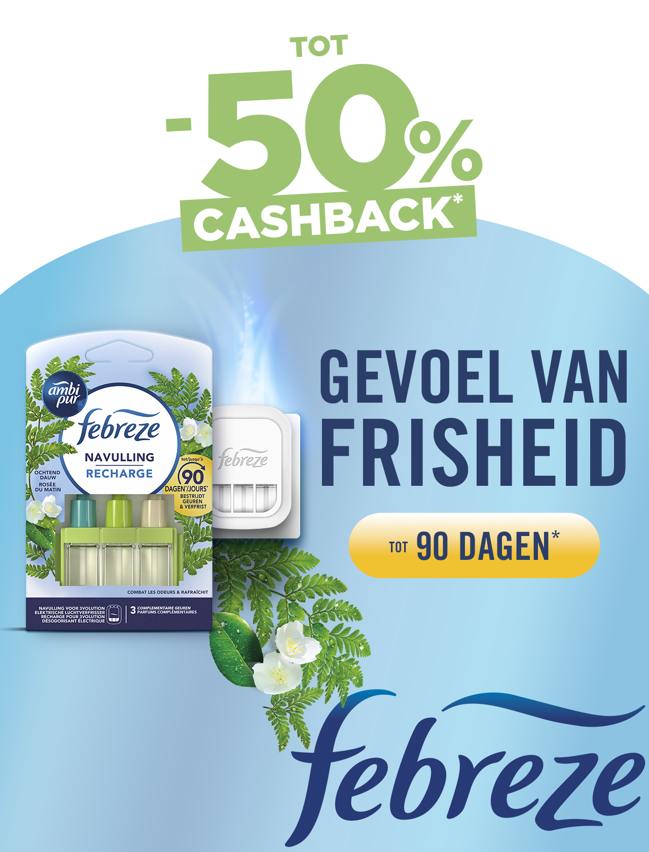 "-50% cashback - Febreze Gevoel van frisheid  Tot 90 dagen*"