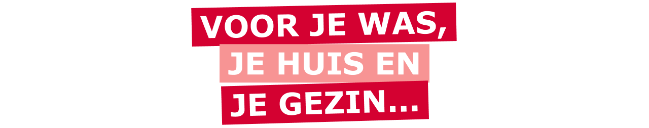 VOOR JE WAS, JE HUIS EN JE GEZIN...