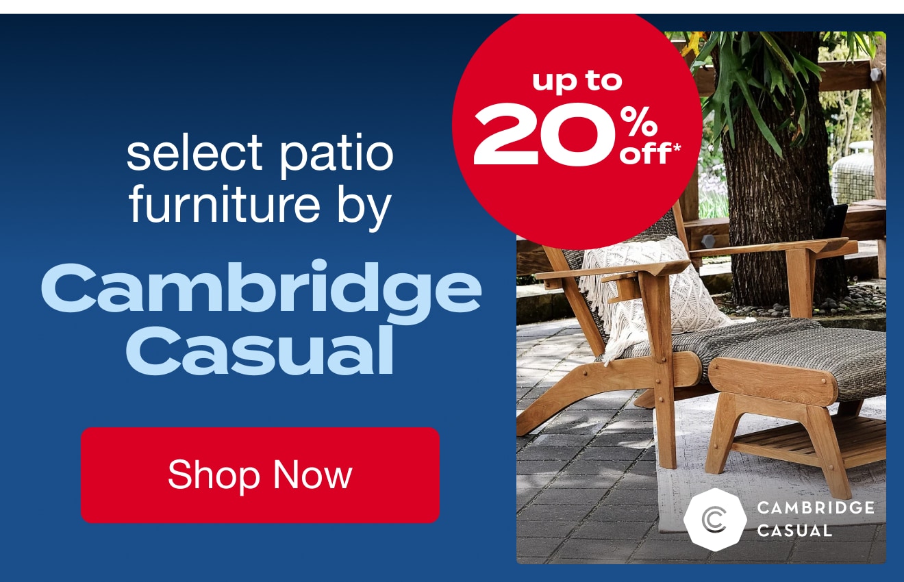 UP TO 20% OFF Select Patio Furniture by Cambridge Casual*